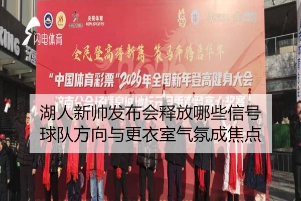 湖人新帅发布会释放哪些信号 球队方向与更衣室气氛成焦点